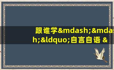 跟谁学——“自言自语 ”成语讲解